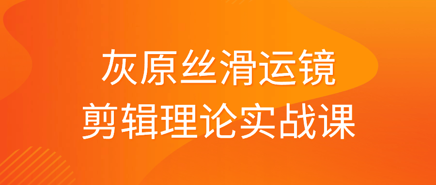 灰原老师带你领略丝般顺滑的影视剪辑理论实战课 - 格调资源网