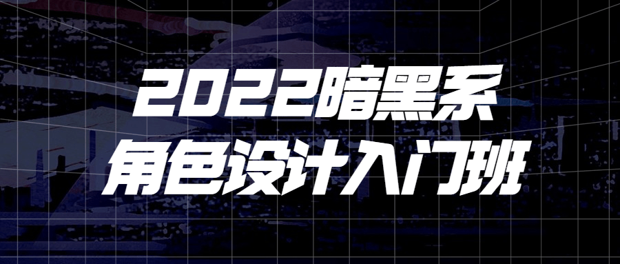 2022年度暗黑系角色设计新人培训班 - 格调资源网