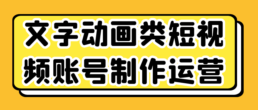 制作与运营文字动画类短视频账号 - 格调资源网