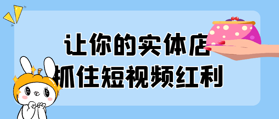 抓住短视频红利，让您的实体店生意更上一层楼 - 格调资源网