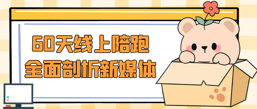 60天全面解析新媒体在线陪跑 - 格调资源网