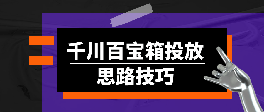 "乘风破浪，在千川百宝箱中发现投放思路的技巧" - 格调资源网